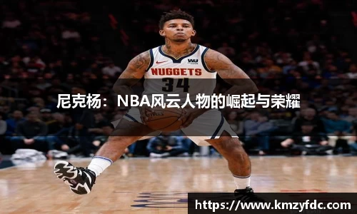 尼克杨：NBA风云人物的崛起与荣耀
