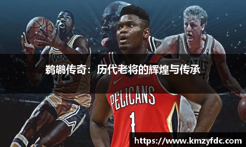 鹈鹕传奇：历代老将的辉煌与传承